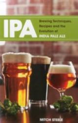 IPA: Brewing Techniques, Recipes and History